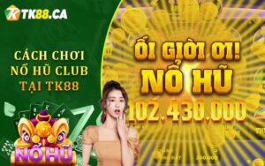 Cách Chơi Nổ Hũ Club Tại TK88