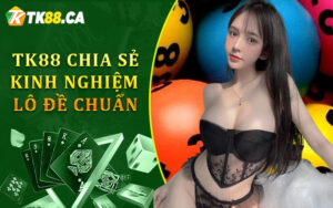 TK88 chia sẻ kinh nghiệm lô đề chuẩn