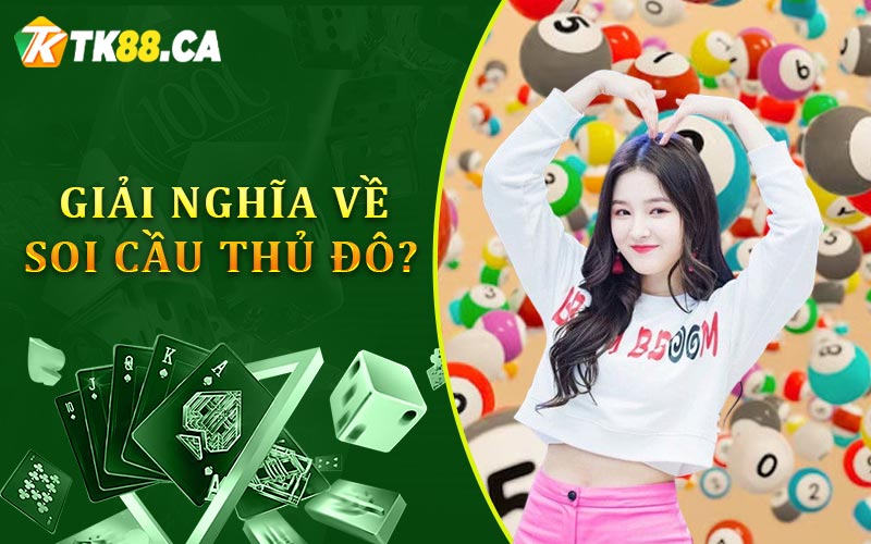 Giải nghĩa về soi cầu thủ đô?